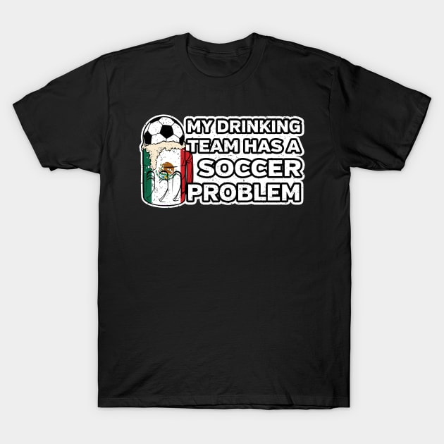 Mexico Soccer Drinking Team T-Shirt by megasportsfan